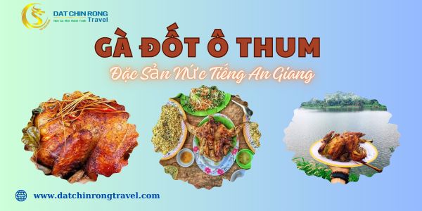 GÀ ĐỐT Ô THUM - ĐẶC SẢN ĐẶC SẢN NỨC TIẾNG AN GIANG