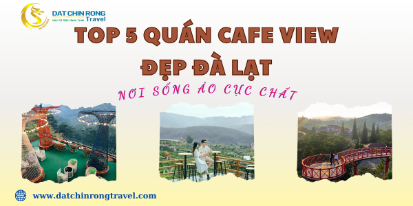 TOP 5 QUÁN CAFE VIEW ĐẸP ĐÀ LẠT - NƠI SỐNG ẢO CỰC CHẤT