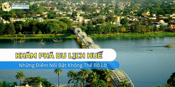 Khám Phá Du Lịch Huế: Những Điểm Nổi Bật Không Thể Bỏ Lỡ Cùng Đất Chín Rồng Travel