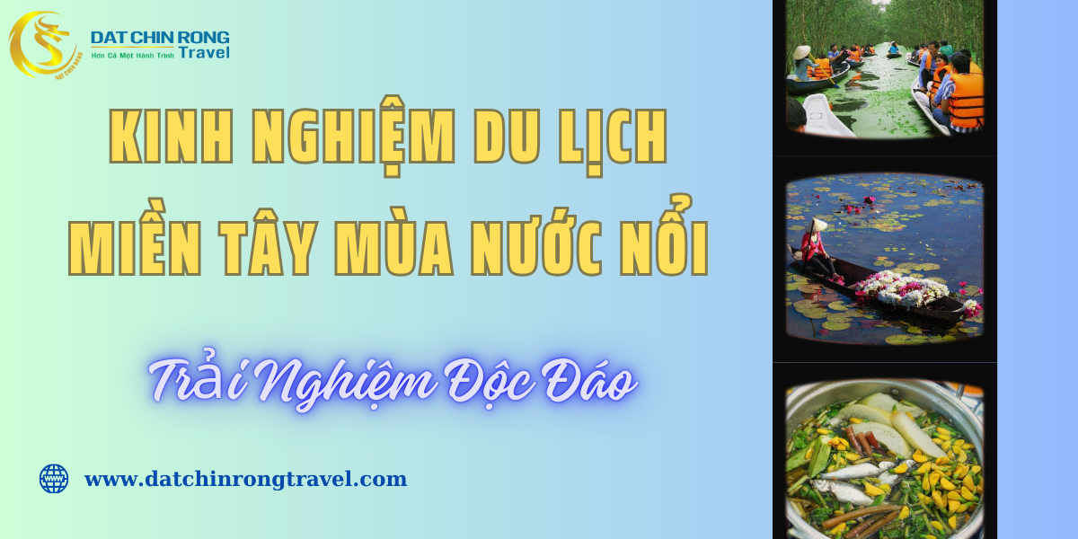 KINH NGHIỆM DU LỊCH MIỀN TÂY MÙA NƯỚC NỔI - TRẢI NGIỆM ĐỘC ĐÁO