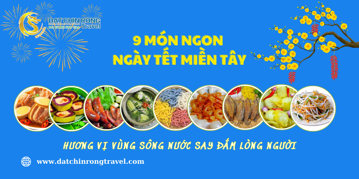 9 MÓN NGON NGÀY TẾT MIỀN TÂY - HƯƠNG VỊ VÙNG SÔNG NƯỚC SAY ĐẮM LÒNG NGƯỜI