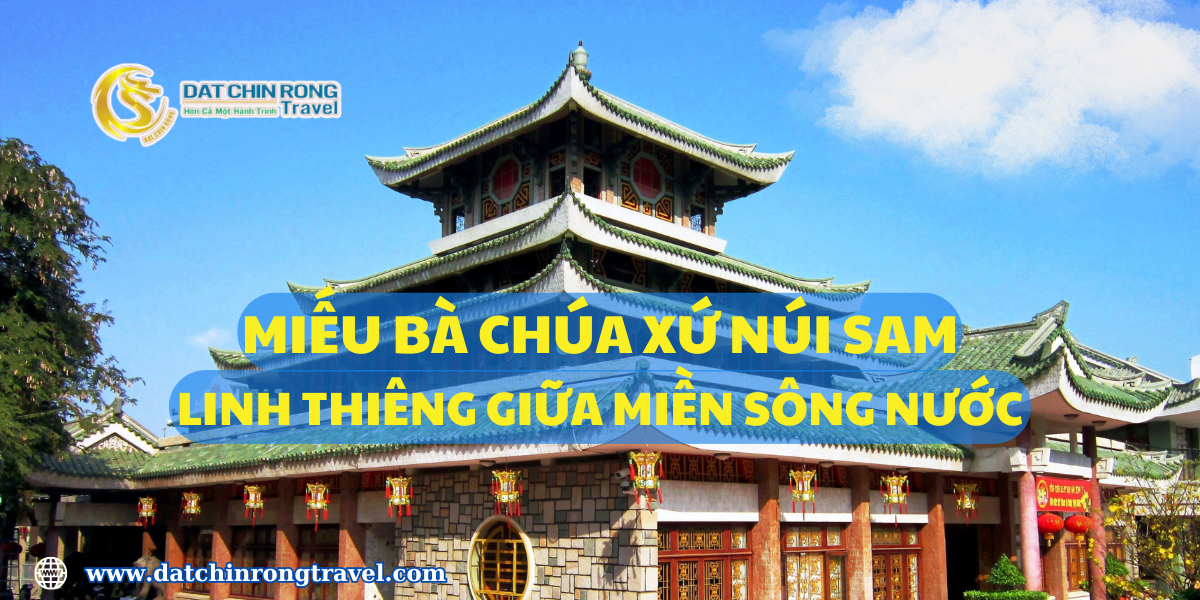 MIẾU BÀ CHÚA XỨ NÚI SAM - LINH THIÊNG GIỮA MIỀN SÔNG NƯỚC